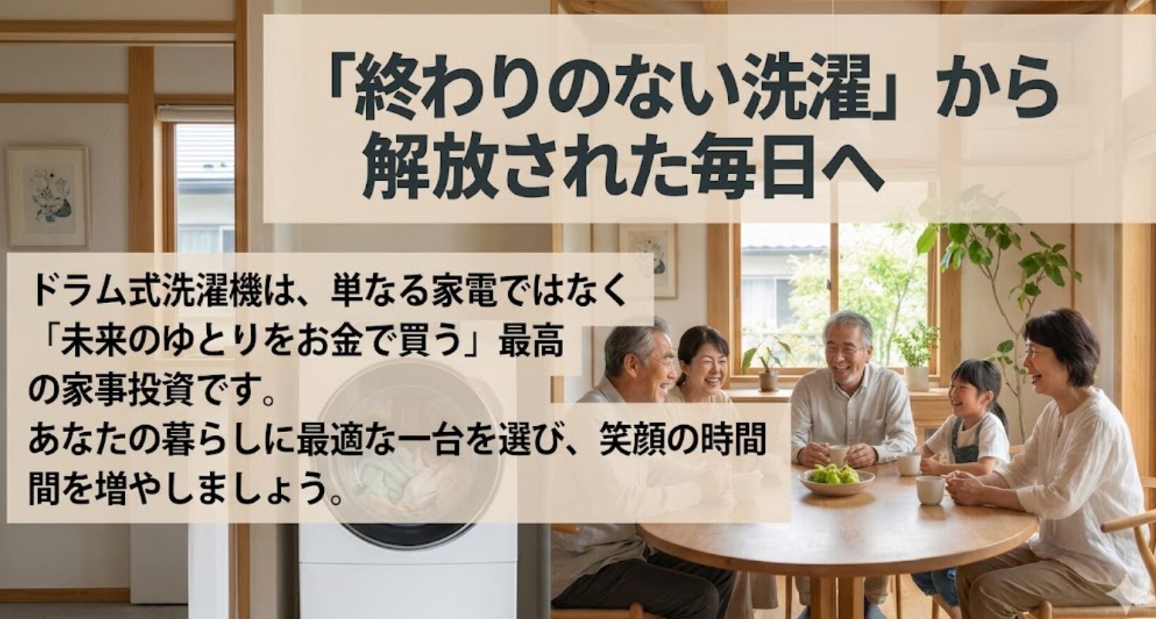 「終わりのない洗濯」から解放された毎日を提案するメッセージ。ドラム式洗濯機は未来のゆとりをお金で買う最高の家事投資であるという結論の提示。