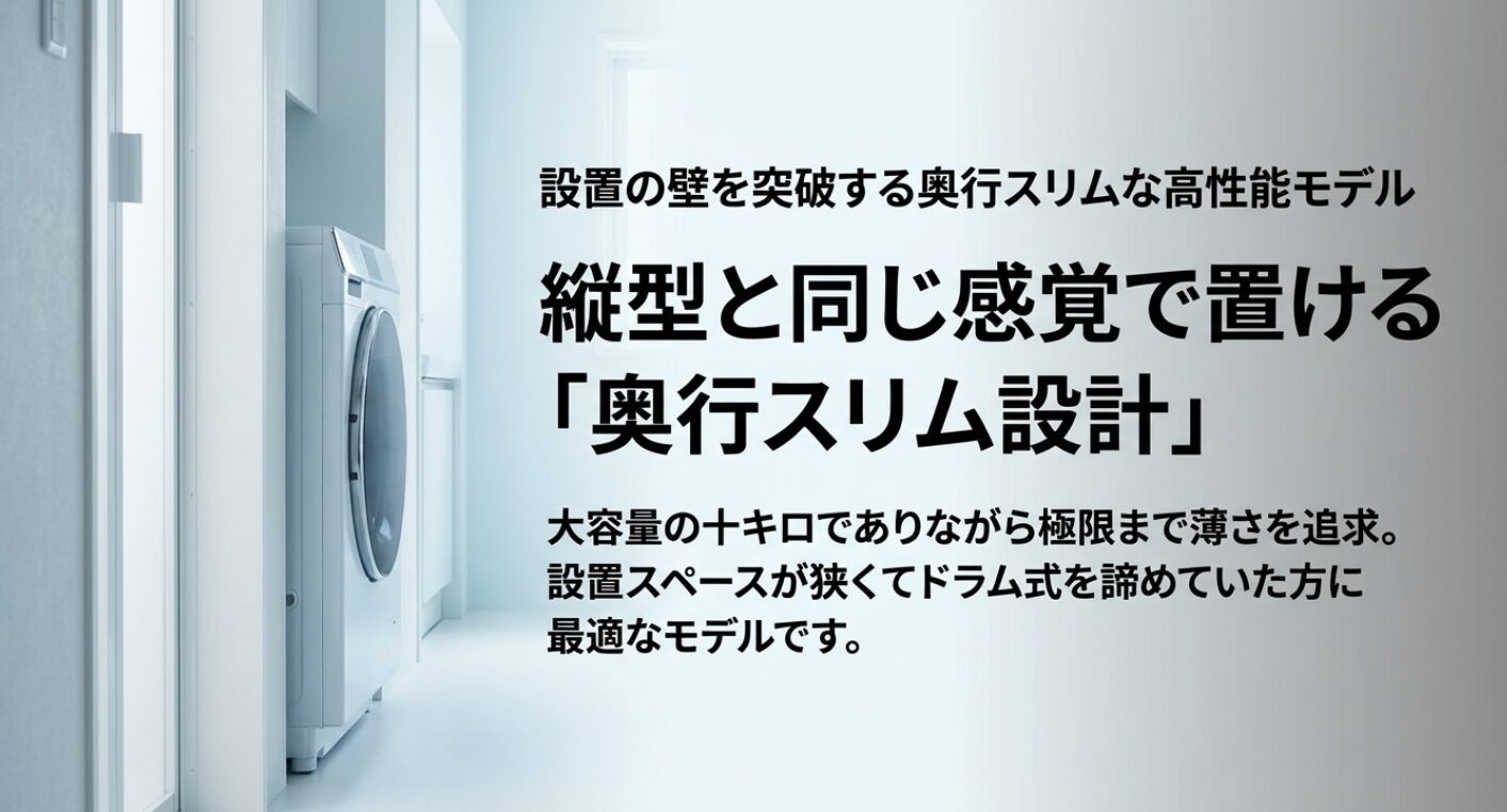 狭い場所でも設置可能な奥行スリム設計と、10kgの容量を両立したモデルの解説画像。